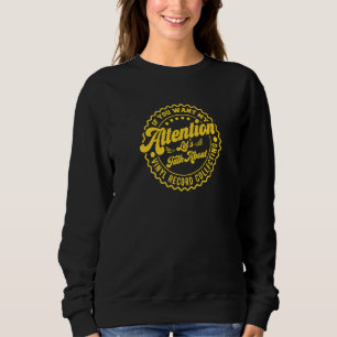 You Want My Attention Lets Talk About Vinyl Recor  Sweatshirt
