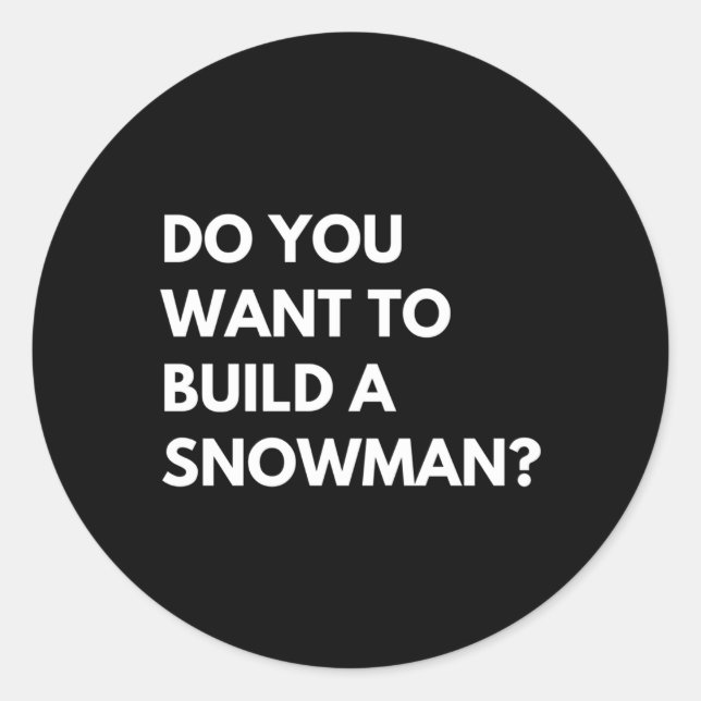 You Want To Build A Snow Classic Round Sticker (Front)