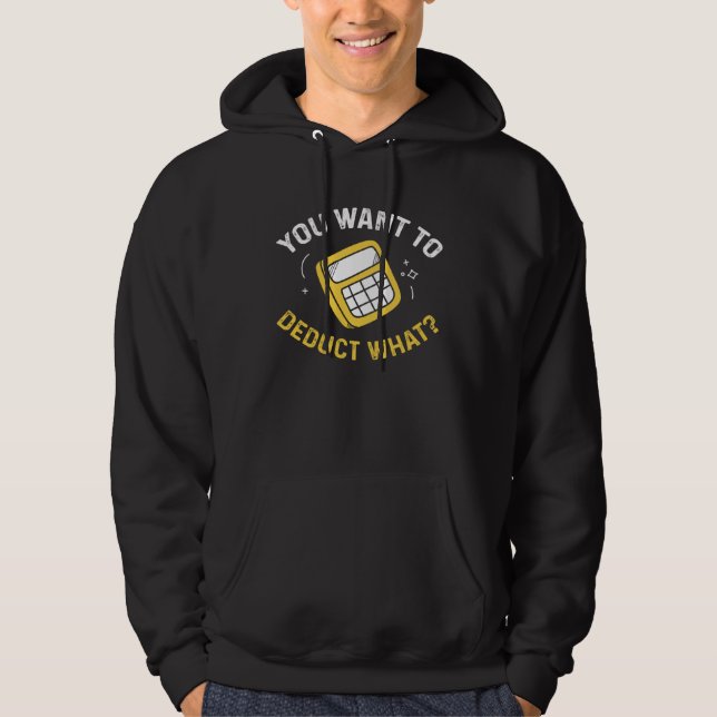 You Want To Deduct What CPA Tax Accountant Taxes A Hoodie (Front)