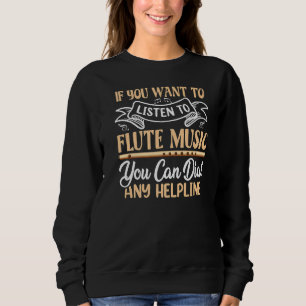 You Want To Listen To Flute Music Flautist Flutes Sweatshirt