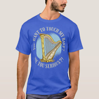 You Want To Touch My Harp Are You Serious! Music H T-Shirt