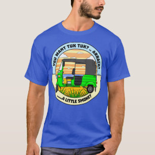 You Want Tuk Tuk T-Shirt