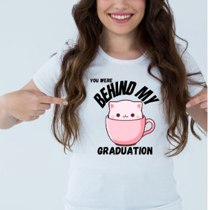 You Were Behind My Graduation Cat  T-Shirt