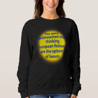 You Were Brainwashed Into Thinking European Featur Sweatshirt