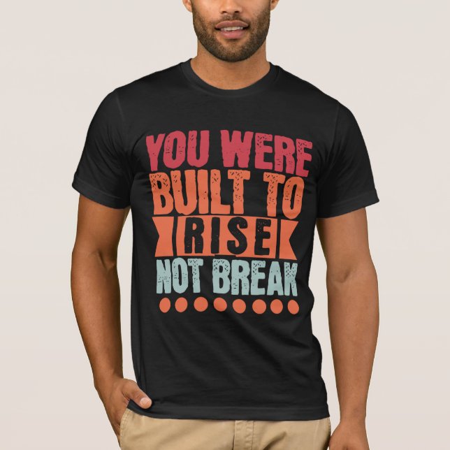 You Were Built to Rise, Not Break  T-Shirt (Front)
