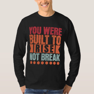 You Were Built to Rise, Not Break T-Shirt