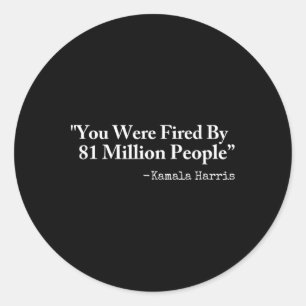You Were Fired By 81 Million People - Funny Kamala Classic Round Sticker