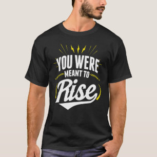 You Were Meant To Rise T-Shirt