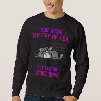 You Were My Cup But I Drink Wine Humourous Sweatshirt