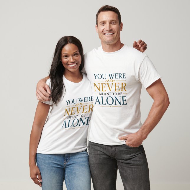You Were Never Meant To Be Alone Scripture Quote T-Shirt (Unisex)