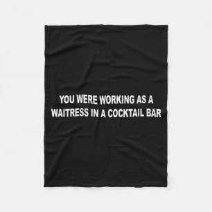 You Were Working As A Waitress In A Tail Bar _9  Fleece Blanket