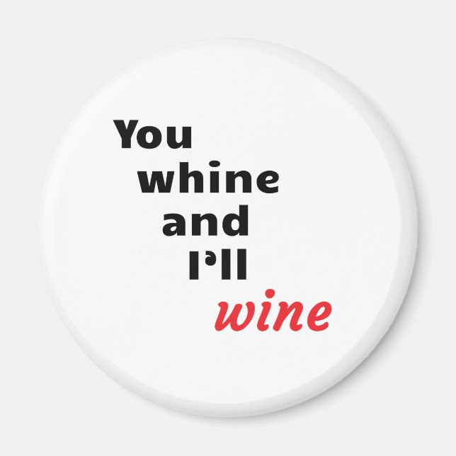 You Whine and I'll Wine Magnet (Front)