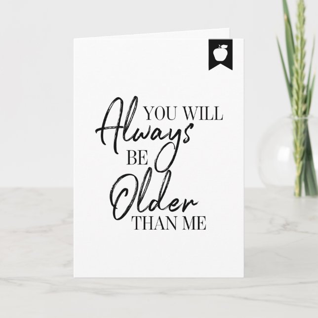 You Will Always Be Older Than Me Birthday Card (Front)