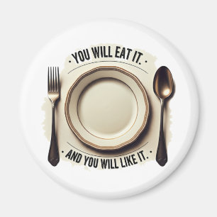 You Will Eat And You Will Like It – Funny Mealtime Magnet