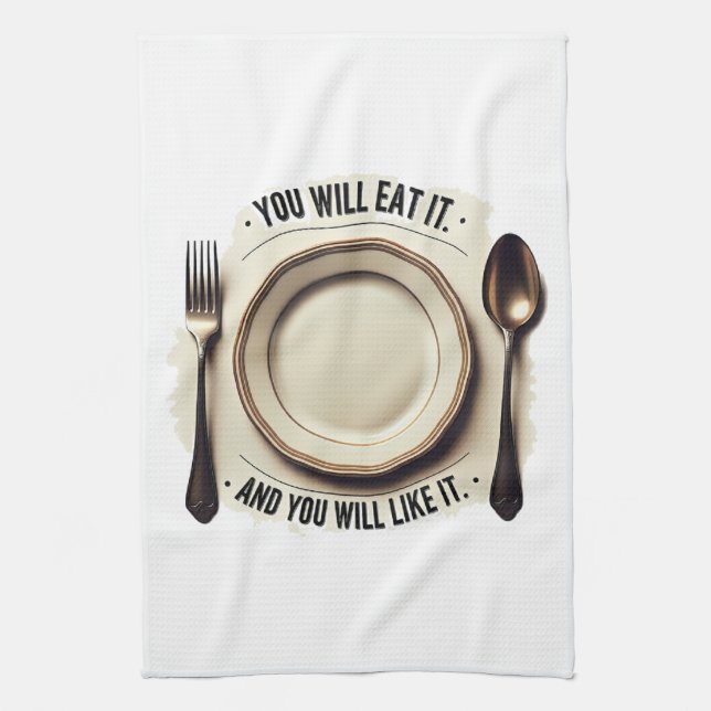 You Will Eat And You Will Like It – Funny Mealtime Tea Towel (Vertical)