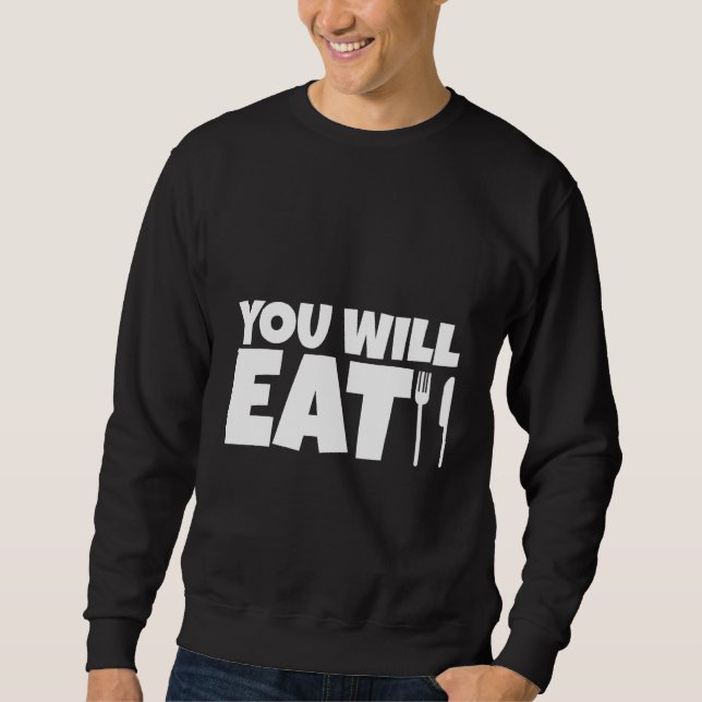You Will Eat   Sweatshirt (Front)