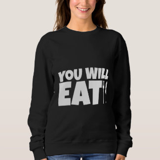 You Will Eat   Sweatshirt