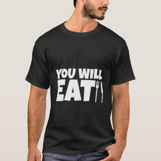 You Will Eat   T-Shirt