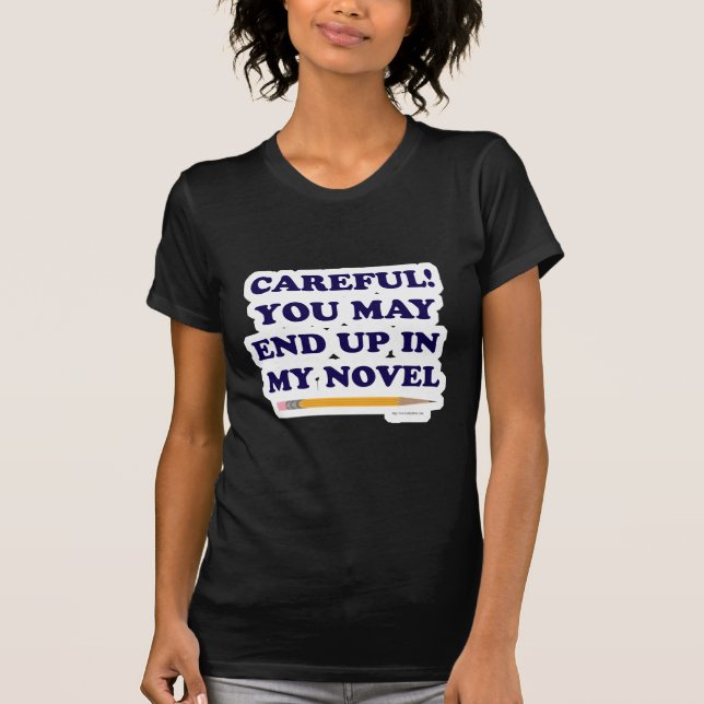 You Will End Up In My Novel Author Slogan T-Shirt (Front)