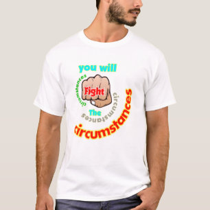 You Will Fight the Circumstances, T-shirt