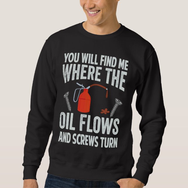 You Will Find Me Where The Oil Flows And Screws Tu Sweatshirt (Front)