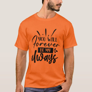 You Will Forever Be My Always Romantic Gift Shirt