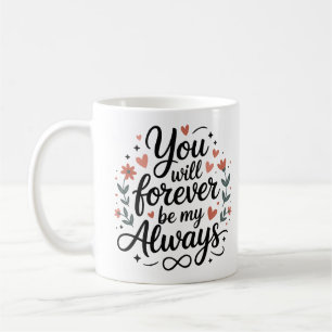You Will Forever Be My Always – Romantic Love Quot Coffee Mug