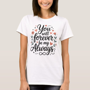 You Will Forever Be My Always – Romantic Love Quot T-Shirt