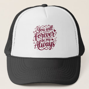 You Will Forever Be My Always – Romantic Love Trucker Hat