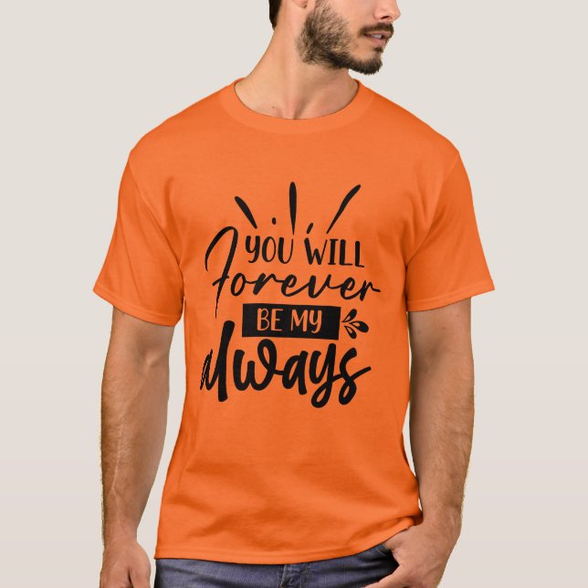 You Will Forever Be My Always T-Shirt (Front)