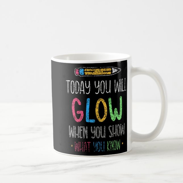 You Will Glow When You Show What You Know Test Day Coffee Mug (Right)