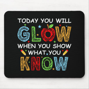 You Will Glow When You Show What You Know Test Day Mouse Pad