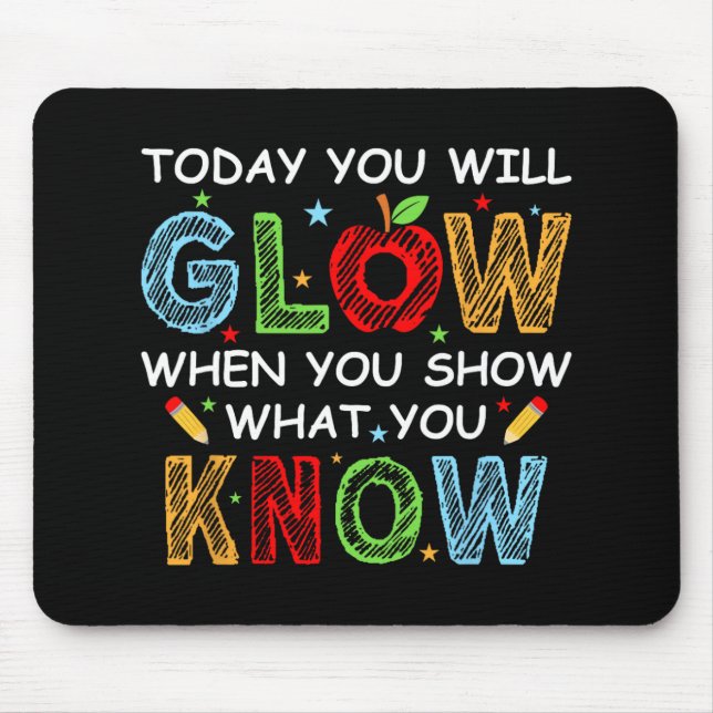 You Will Glow When You Show What You Know Test Day Mouse Pad (Front)