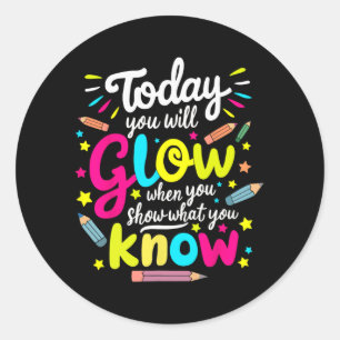 You Will Glow When You Show What You Know Test Tea Classic Round Sticker