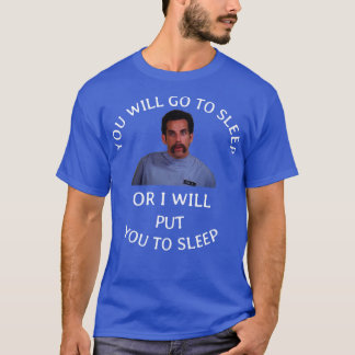 You will go to sleep or I will put you to sleep T-Shirt