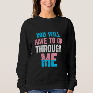 You Will Have To Go Through Me LGBTQ Trans 4 Sweatshirt
