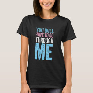 You Will Have To Go Through Me LGBTQ Trans Pride F T-Shirt