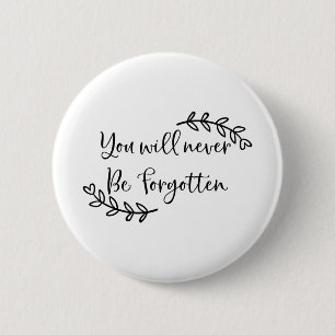 You will never be forgotten 6 cm round badge