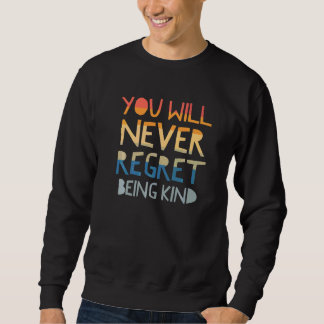 You will never regret being kind show kindness Vin Sweatshirt