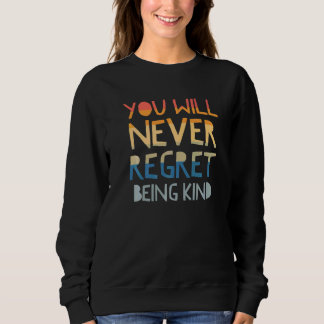 You will never regret being kind show kindness Vin Sweatshirt