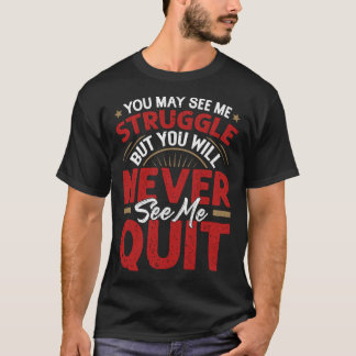 You Will Never See Me Quit  Motivational Quote Ins T-Shirt