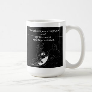 You will not know a real friend..... coffee mug