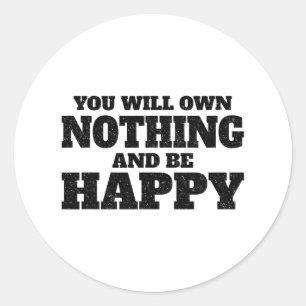 You Will Own Nothing And Be Happy  Classic Round Sticker
