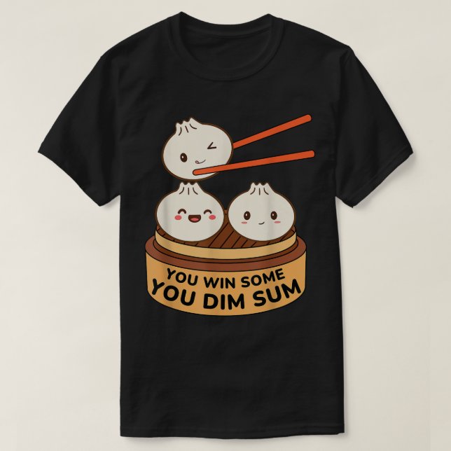 You Win Some You Dim Sum Funny DimSum Pun Cute Dum T-Shirt (Design Front)