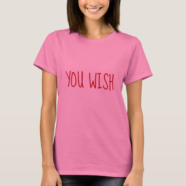 YOU WISH Funny Sarcastic T-Shirt (Front)