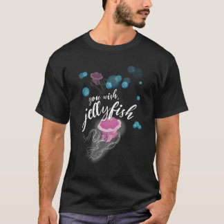 You Wish, Jellyfish! T-Shirt
