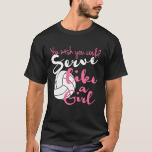 You Wish You Could Serve Like A Girl Volleyball T-Shirt