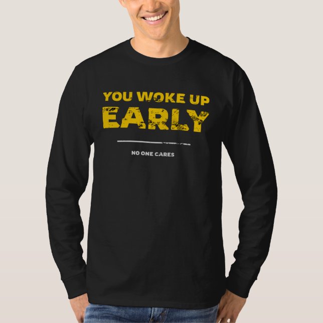 You Woke Up Early No One Cares T-Shirt (Front)