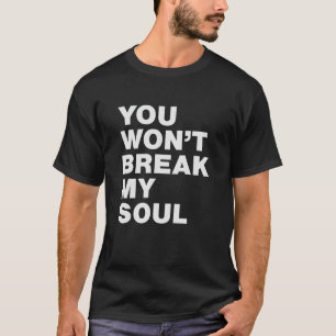 You Won’t Break My Soul T-Shirt