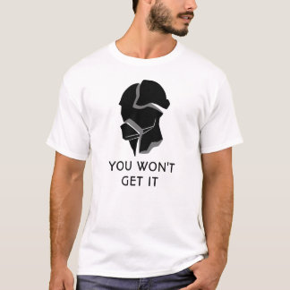 You won't get get it T-shirt